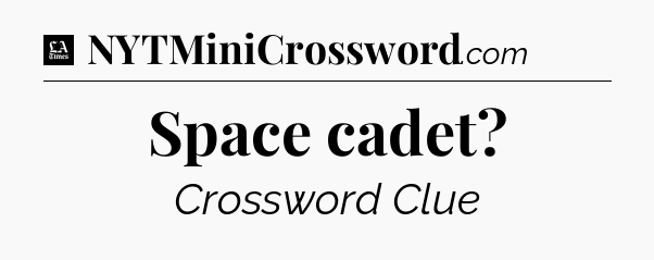 Space cadet - LA Times Crossword