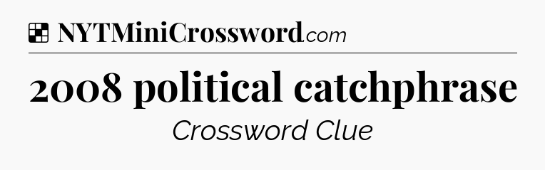 Solution: 2008 political catchphrase - NYT Crossword