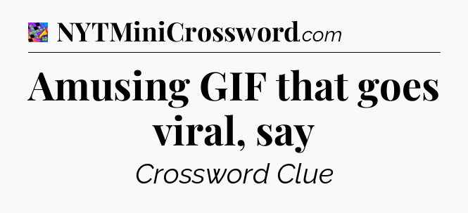 Amusing GIF that goes viral, say Crossword Clue