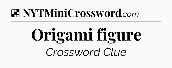Solution: Origami figure - NYT Crossword
