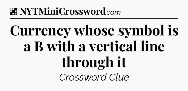 Solution: Currency whose symbol is a B with a vertical line through it - NYT Crossword