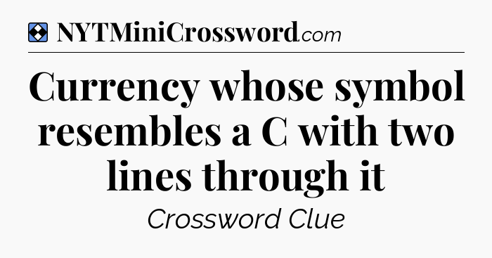 Solution: Currency whose symbol resembles a C with two lines through it - NYT Mini Crossword