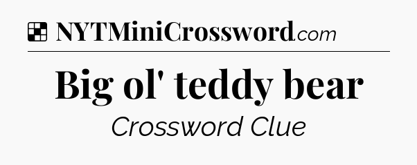 Big ol' teddy bear NYT Crossword