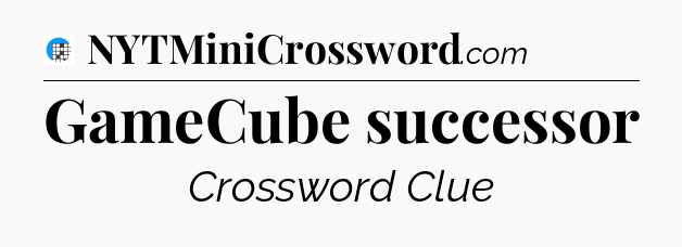 GameCube successor Crossword Clue
