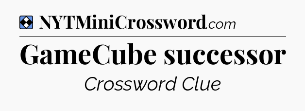 Solution: GameCube successor - NYT Mini Crossword