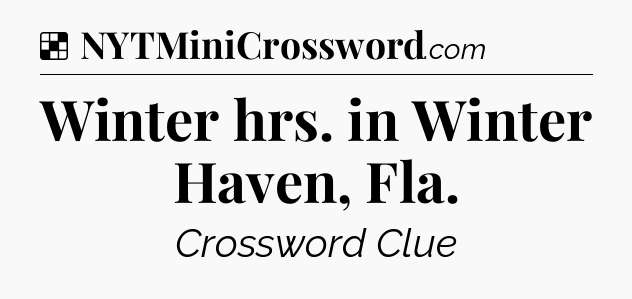 Solution: Winter hrs. in Winter Haven, Fla - NYT Crossword