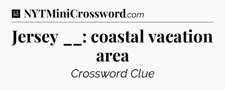 Jersey __: coastal vacation area - LA Times Crossword