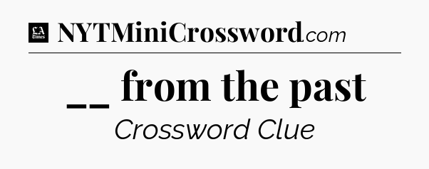 __ from the past - LA Times Crossword