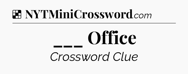 Solution: ___ Office - NYT Crossword