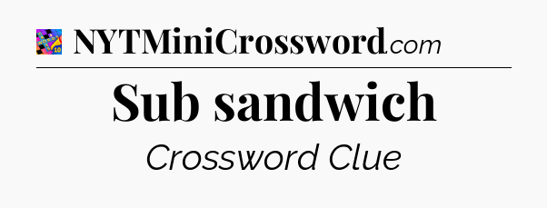 Sub sandwich Crossword Clue