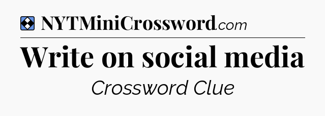 Solution: Write on social media - NYT Mini Crossword