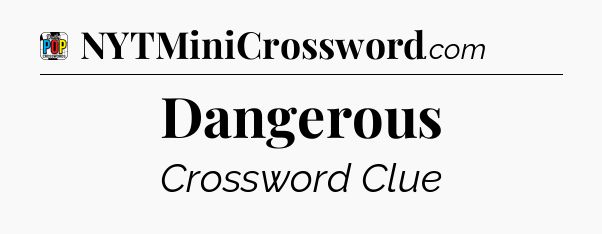 Dangerous Crossword Clue