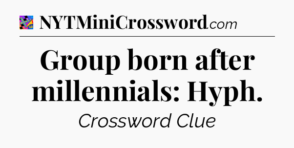 Group born after millennials: Hyph Crossword Clue