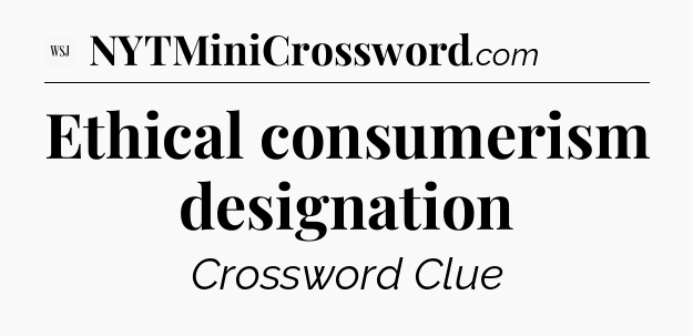 Ethical consumerism designation - WSJ Crossword