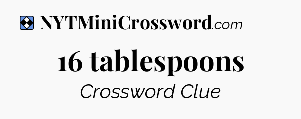 Solution: 16 tablespoons - NYT Mini Crossword