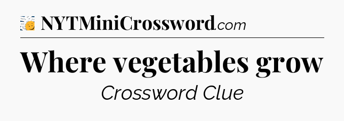 Where vegetables grow - 7 Little Words