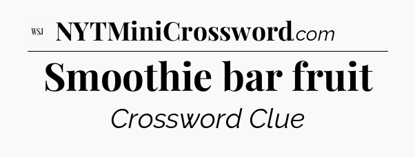 Smoothie bar fruit - WSJ Crossword