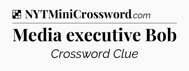 Solution: Media executive Bob - NYT Crossword
