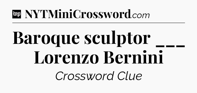 Baroque sculptor ___ Lorenzo Bernini Crossword Clue