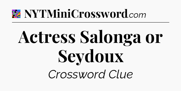 Actress Salonga or Seydoux Crossword Clue