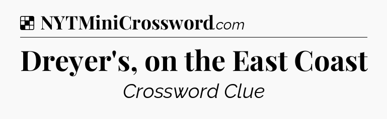 Solution: Dreyer's, on the East Coast - NYT Crossword