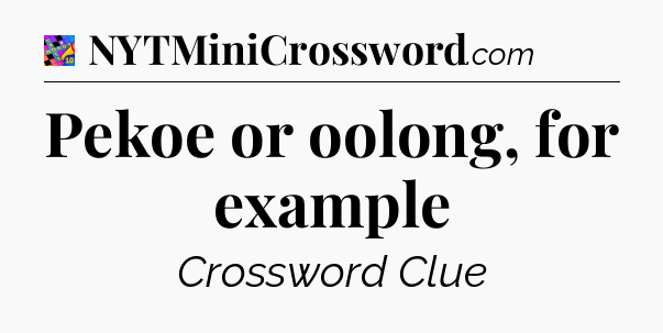 Pekoe or oolong, for example Crossword Clue