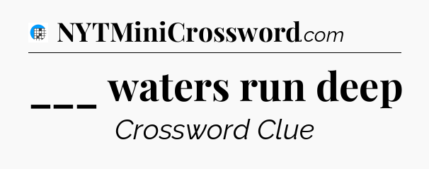 ___ waters run deep Crossword Clue