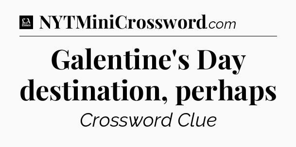 Galentine's Day destination, perhaps - LA Times Crossword