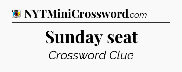 Sunday seat Crossword Clue