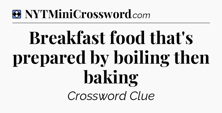 Solution: Breakfast food that's prepared by boiling then baking - NYT Mini Crossword