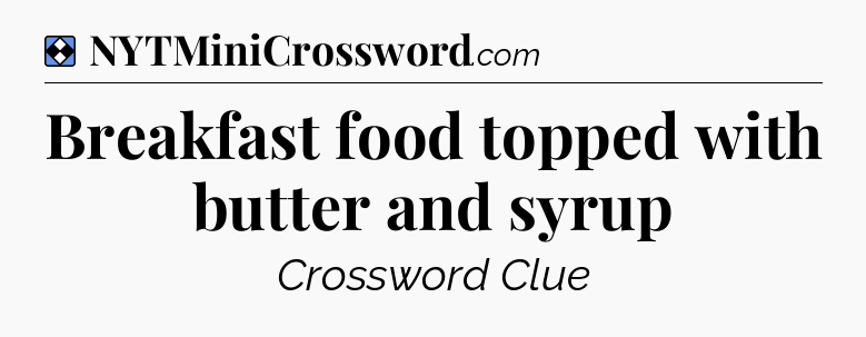 Solution: Breakfast food topped with butter and syrup - NYT Mini Crossword