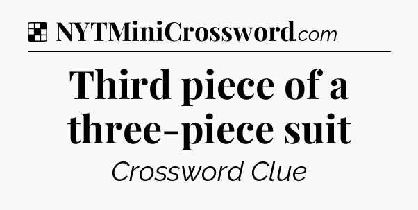 Solution: Third piece of a three-piece suit - NYT Crossword