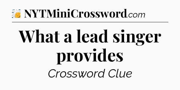 What a lead singer provides - 7 Little Words