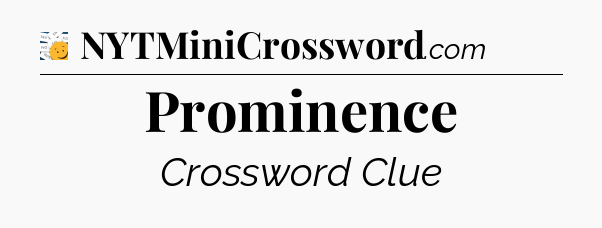 Prominence - 7 Little Words