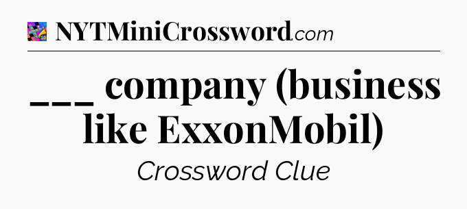 ___ company (business like ExxonMobil) Crossword Clue