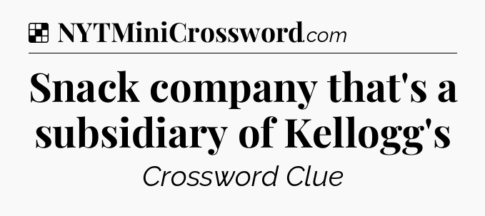 Solution: Snack company that's a subsidiary of Kellogg's - NYT Crossword