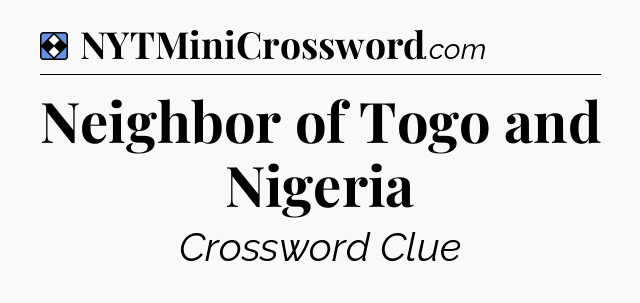 Solution: Neighbor of Togo and Nigeria - NYT Mini Crossword