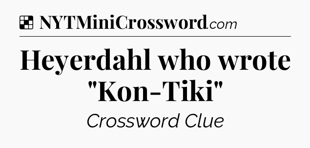 Solution: Heyerdahl who wrote 