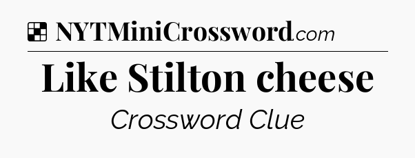 Solution: Like Stilton cheese - NYT Crossword