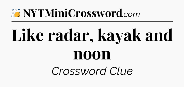 Like radar, kayak and noon - 7 Little Words