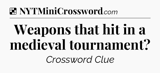 Solution: Weapons that hit in a medieval tournament - NYT Crossword