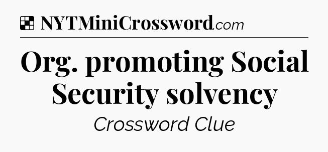 Solution: Org. promoting Social Security solvency - NYT Crossword