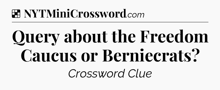 Solution: Query about the Freedom Caucus or Berniecrats - NYT Crossword