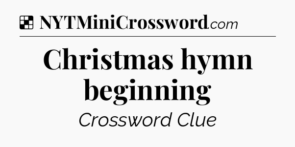 Solution: Christmas hymn beginning - NYT Crossword