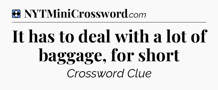 Solution: It has to deal with a lot of baggage, for short - NYT Mini Crossword