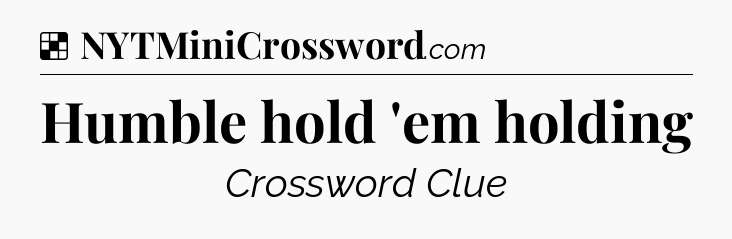 Solution: Humble hold 'em holding - NYT Crossword