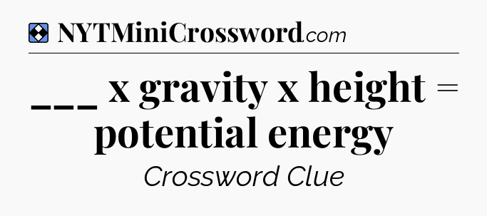 Solution: ___ x gravity x height = potential energy - NYT Mini Crossword