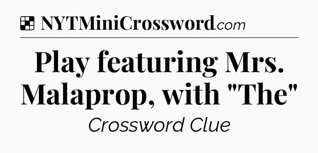 Solution: Play featuring Mrs. Malaprop, with 