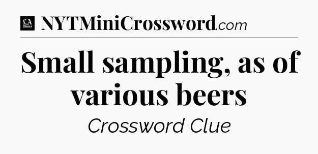 Small sampling, as of various beers - LA Times Crossword