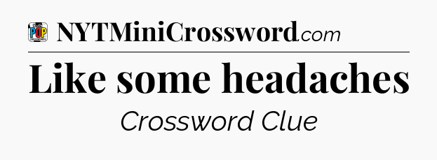 Like some headaches Crossword Clue